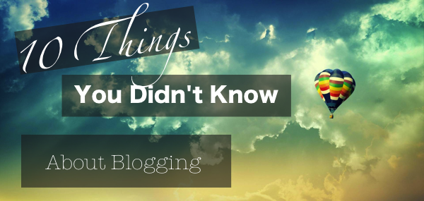 10 Things You Didn’t Know About Blogging